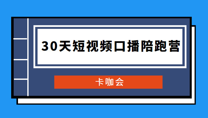 卡咖会《30天短视频心播伴跑营》代价900元9798,