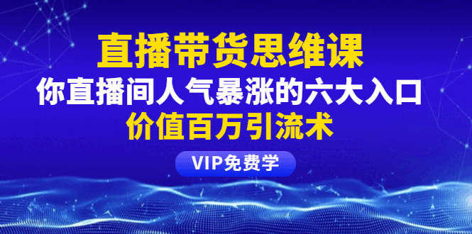 铖总曲播带货思想课：您曲播间人气鼓鼓暴跌的六年夜进口，代价百万引流术5678,