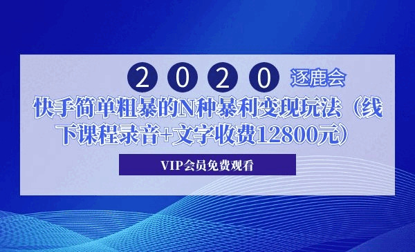 2020年逐鹿会·快手翰单粗鲁的N种暴利变现弄法（线下课程灌音+笔墨免费12800元）2817,2020,2020年,逐鹿,鹿会,快脚