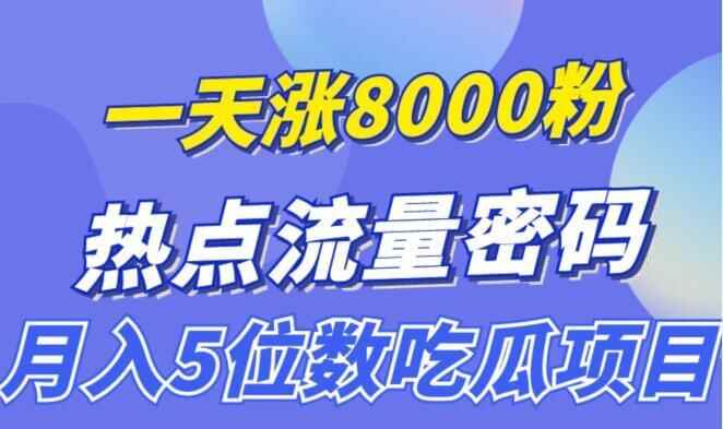 热门引流手艺《热门流量暗码》一天涨8000粉的，月进5位数的吃瓜项目3052,热门,引流,手艺,流量,暗码