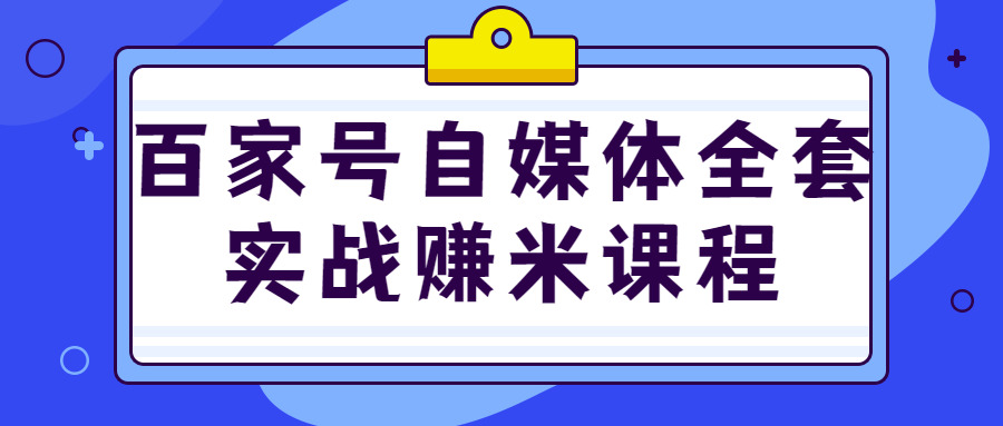 百家号自媒体齐套真战赚米课程1772,