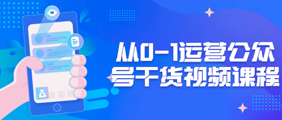 从0-1运营公家号干货视频课程9767,