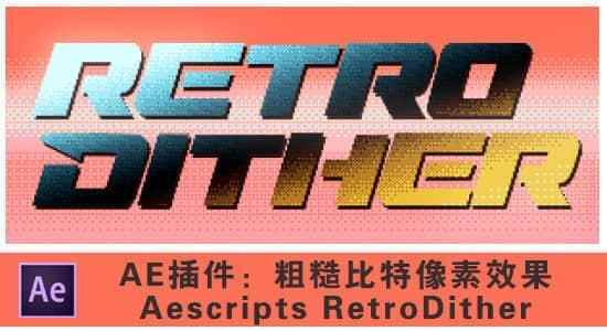 Mac苹果版：Ae/Pr插件-粗拙复古8bit比特像素结果 RetroDither v1.3.11349,