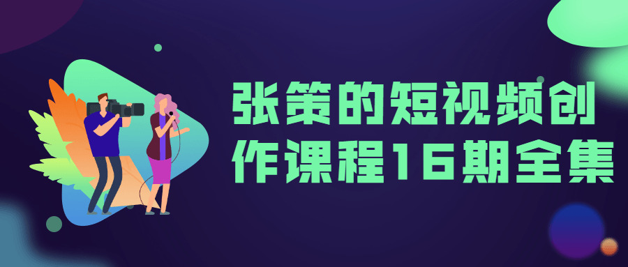 张策的短视频创做课程16期选集4344,张策,短视,短视频,视频,视频创做